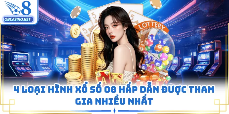 4 loại hình xổ số O8 hấp dẫn được tham gia nhiều nhất