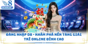 Đăng Nhập O8 - Khám Phá Nền Tảng Giải Trí Online Đỉnh Cao
