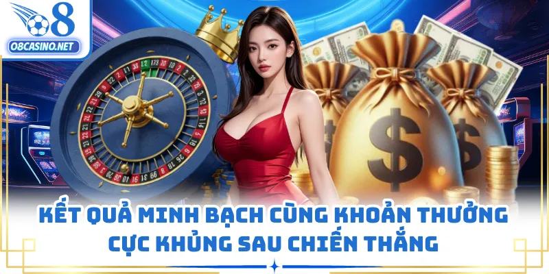Kết quả minh bạch cùng khoản thưởng cực khủng sau chiến thắng