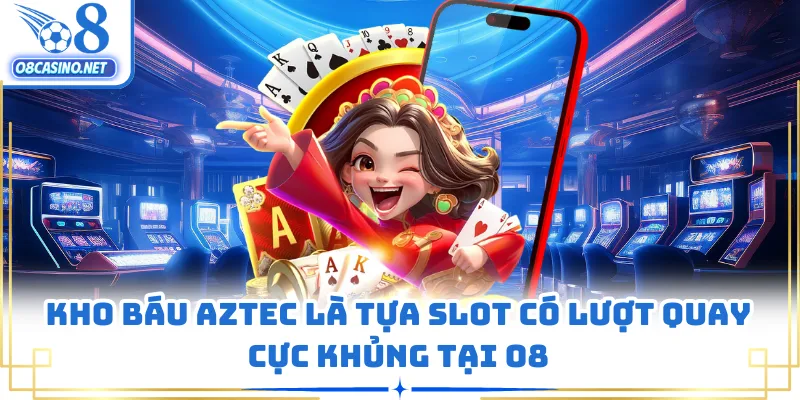 Kho Báu Aztec là tựa slot có lượt quay cực khủng tại O8