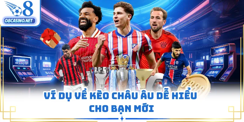 Ví dụ về kèo Châu Âu dễ hiểu cho bạn mới